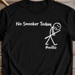 No Snooker Today #Willo Shirt